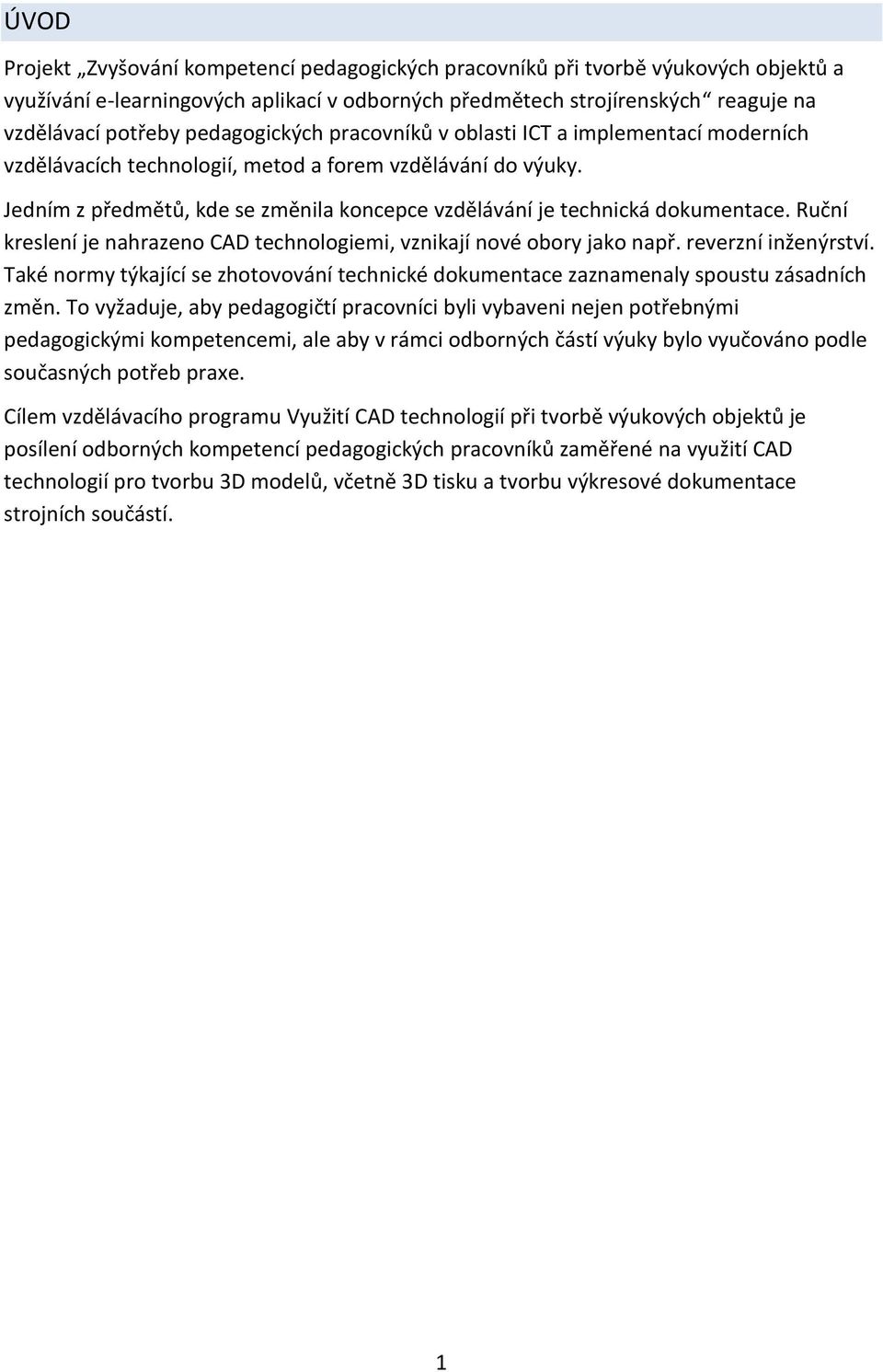 Jedním z předmětů, kde se změnila koncepce vzdělávání je technická dokumentace. Ruční kreslení je nahrazeno CAD technologiemi, vznikají nové obory jako např. reverzní inženýrství.