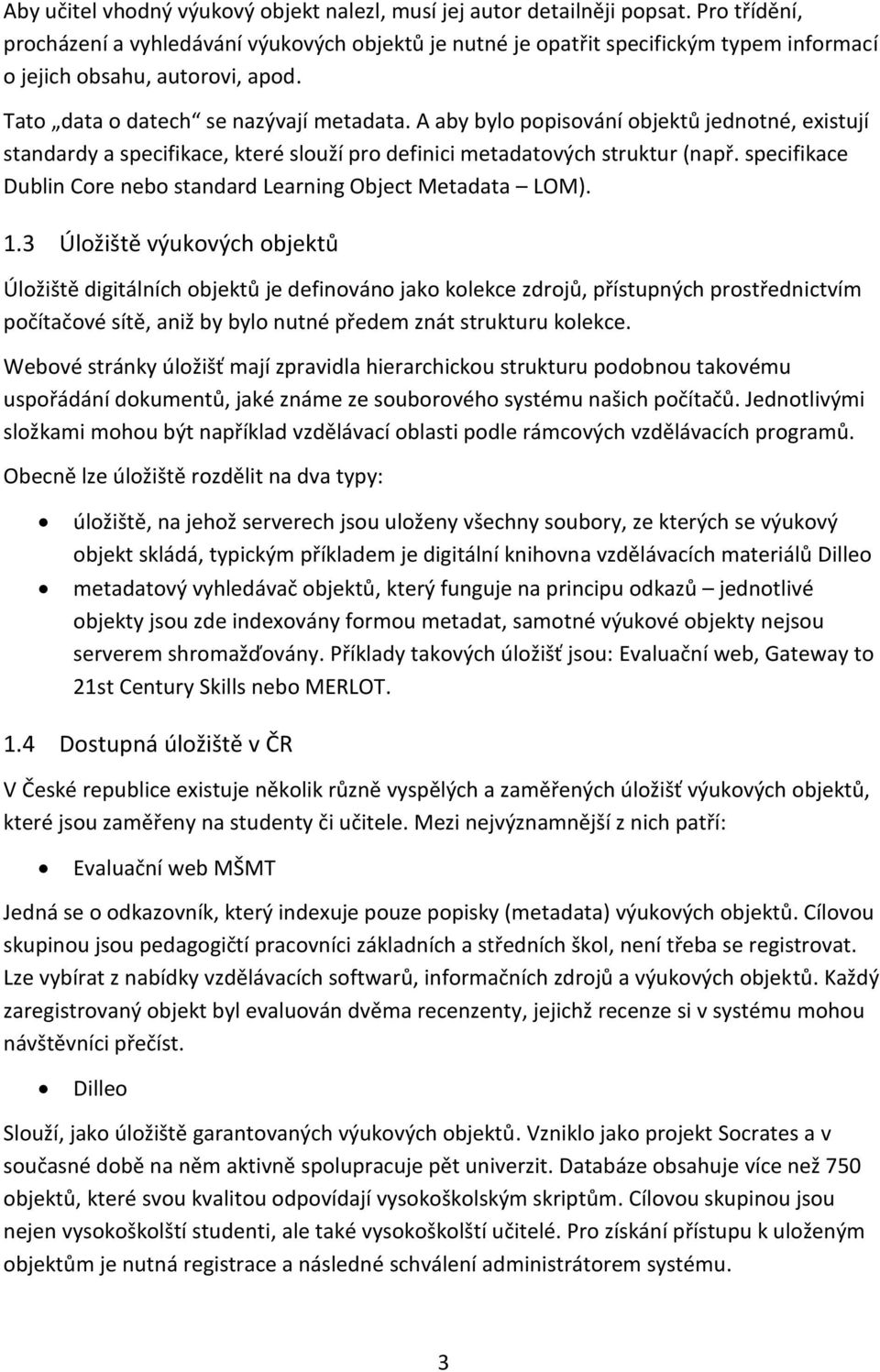 A aby bylo popisování objektů jednotné, existují standardy a specifikace, které slouží pro definici metadatových struktur (např. specifikace Dublin Core nebo standard Learning Object Metadata LOM). 1.