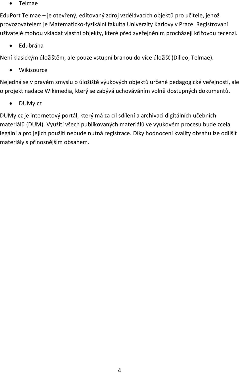 Wikisource Nejedná se v pravém smyslu o úložiště výukových objektů určené pedagogické veřejnosti, ale o projekt nadace Wikimedia, který se zabývá uchováváním volně dostupných dokumentů. DUMy.cz DUMy.