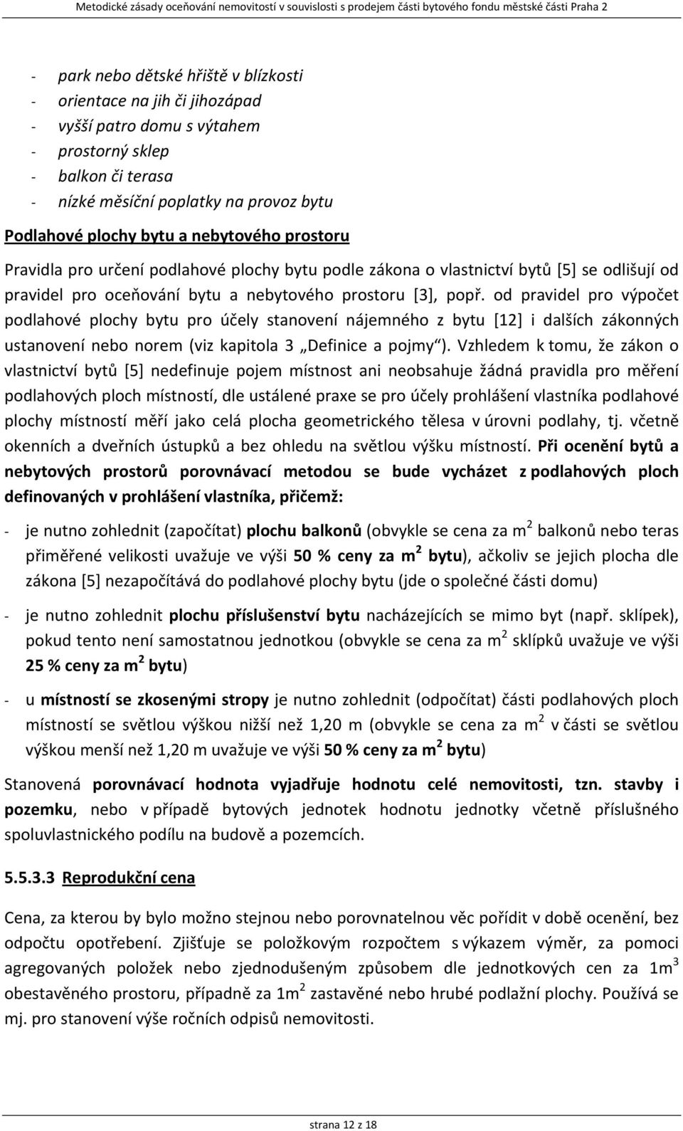 od pravidel pro výpočet podlahové plochy bytu pro účely stanovení nájemného z bytu [12] i dalších zákonných ustanovení nebo norem (viz kapitola 3 Definice a pojmy ).