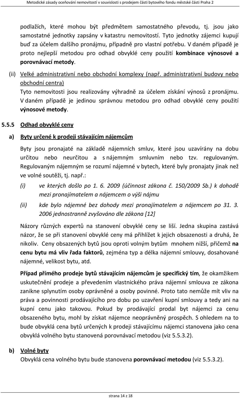 V daném případě je proto nejlepší metodou pro odhad obvyklé ceny použití kombinace výnosové a porovnávací metody. (ii) Velké administrativní nebo obchodní komplexy (např.