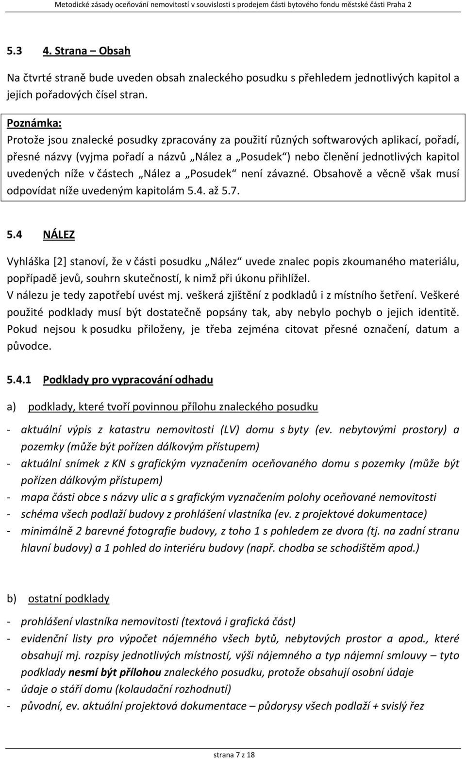 níže v částech Nález a Posudek není závazné. Obsahově a věcně však musí odpovídat níže uvedeným kapitolám 5.
