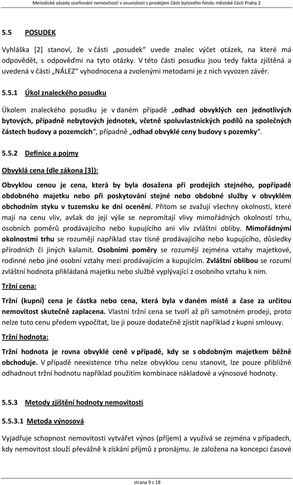 5.1 Úkol znaleckého posudku Úkolem znaleckého posudku je v daném případě odhad obvyklých cen jednotlivých bytových, případně nebytových jednotek, včetně spoluvlastnických podílů na společných částech