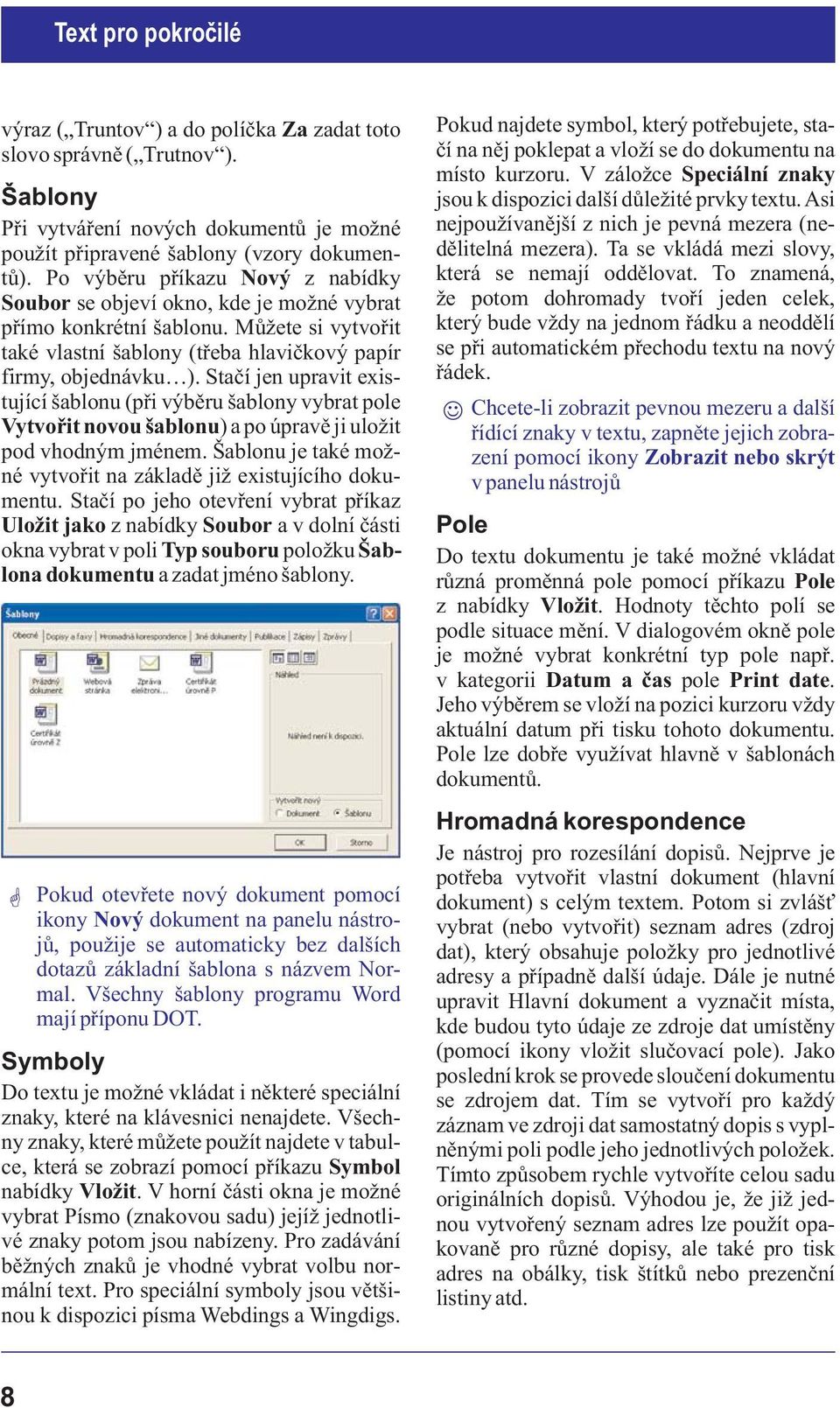 Staèí jen upravit existující šablonu (pøi výbìru šablony vybrat pole Vytvoøit novou šablonu) a po úpravì ji ulo it pod vhodným jménem.