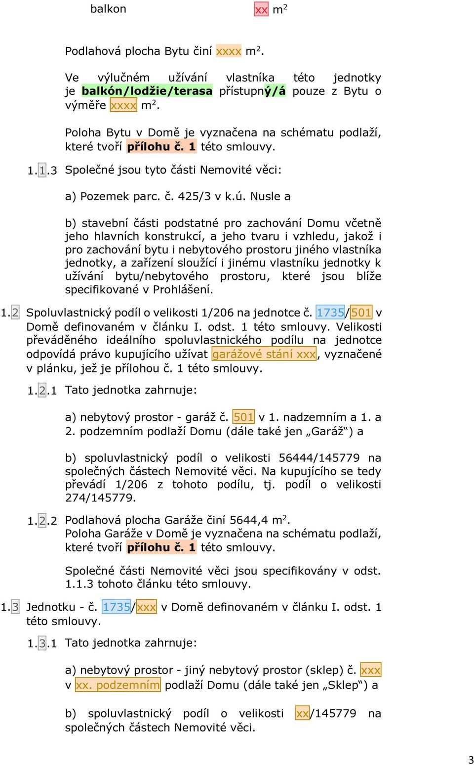 Nusle a b) stavební části podstatné pro zachování Domu včetně jeho hlavních konstrukcí, a jeho tvaru i vzhledu, jakož i pro zachování bytu i nebytového prostoru jiného vlastníka jednotky, a zařízení