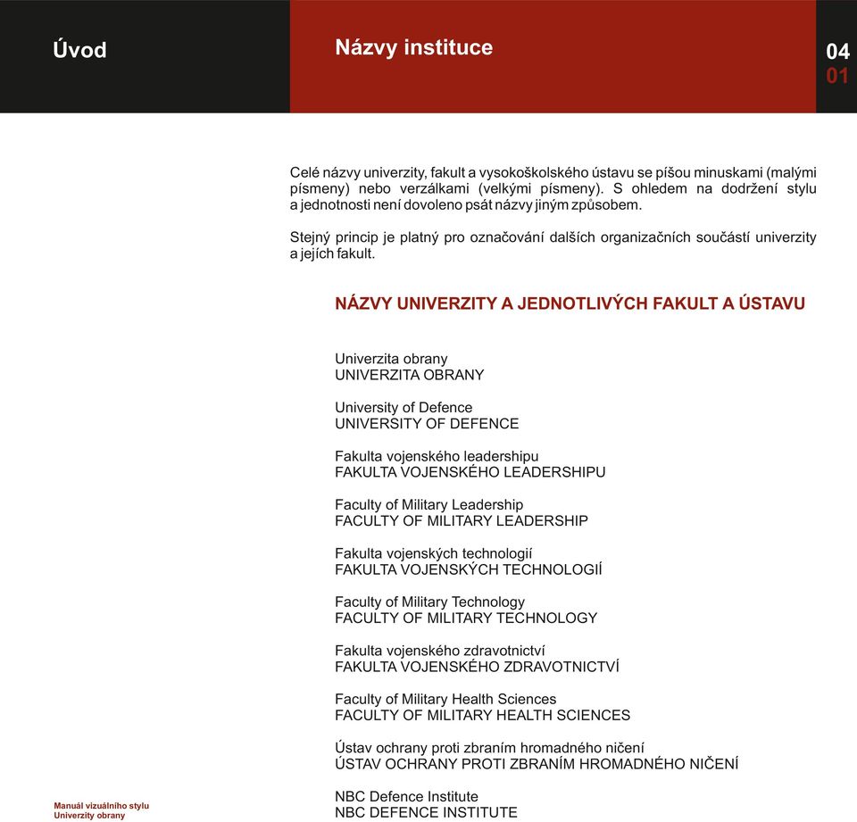 NÁZVY UNIVERZITY A JEDNOTLIVÝCH FAKULT A ÚSTAVU Univerzita obrany UNIVERZITA OBRANY University of Defence UNIVERSITY OF DEFENCE Fakulta vojenského leadershipu FAKULTA VOJENSKÉHO LEADERSHIPU Faculty