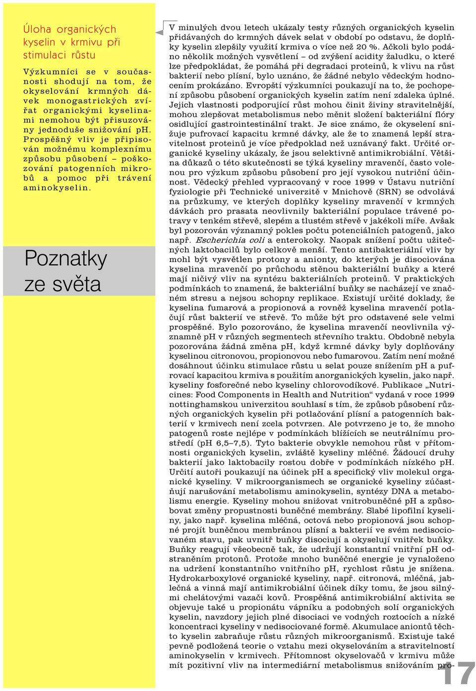 Poznatky ze svìta V minulých dvou letech ukázaly testy rùzných organických kyselin pøidávaných do krmných dávek selat v období po odstavu, že doplòky kyselin zlepšily využití krmiva o více než 20 %.