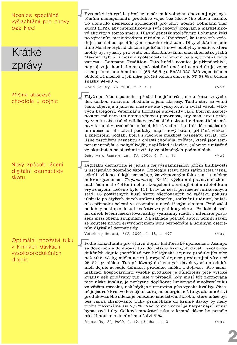 To donutilo nìmeckou spoleènost pro chov nosnic Lohmann Tier Zucht (LTZ), aby intenzifikovala svùj chovný program a marketinkové aktivity v tomto smìru.