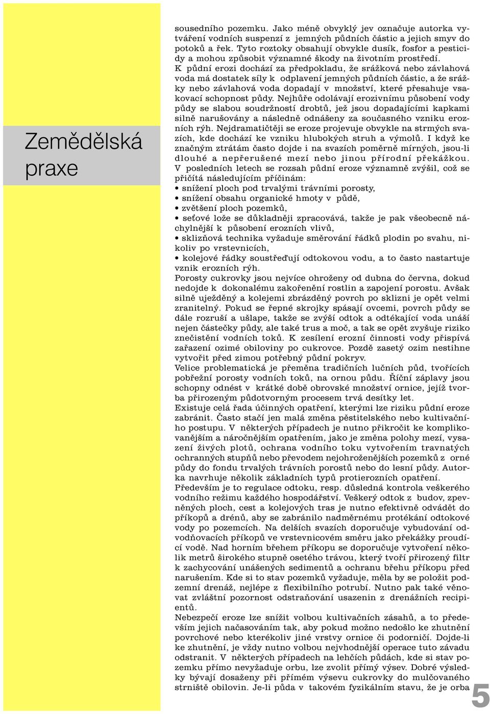 K pùdní erozi dochází za pøedpokladu, že srážková nebo závlahová voda má dostatek síly k odplavení jemných pùdních èástic, a že srážky nebo závlahová voda dopadají v množství, které pøesahuje