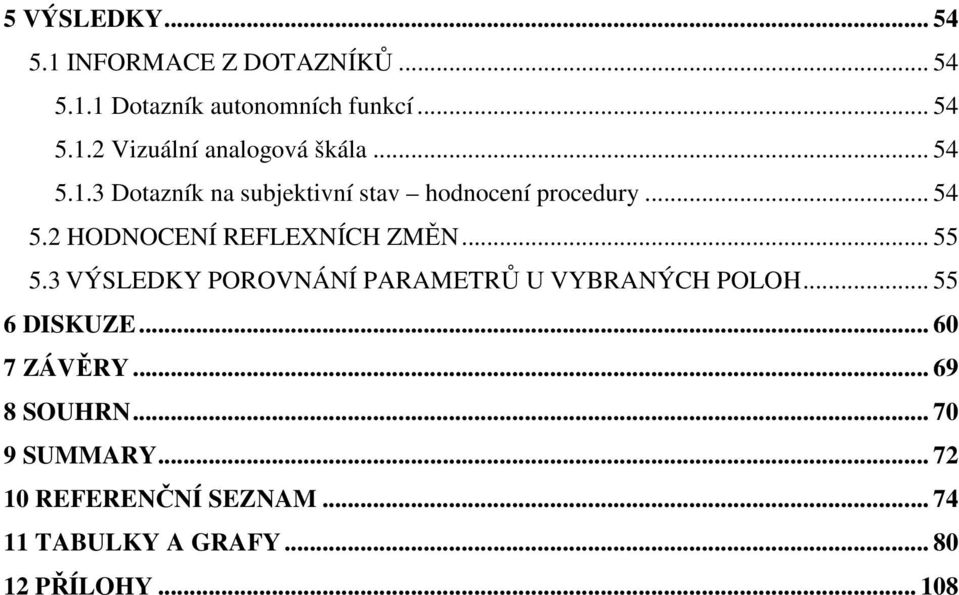 3 VÝSLEDKY POROVNÁNÍ PARAMETRŮ U VYBRANÝCH POLOH... 55 6 DISKUZE... 60 7 ZÁVĚRY... 69 8 SOUHRN.