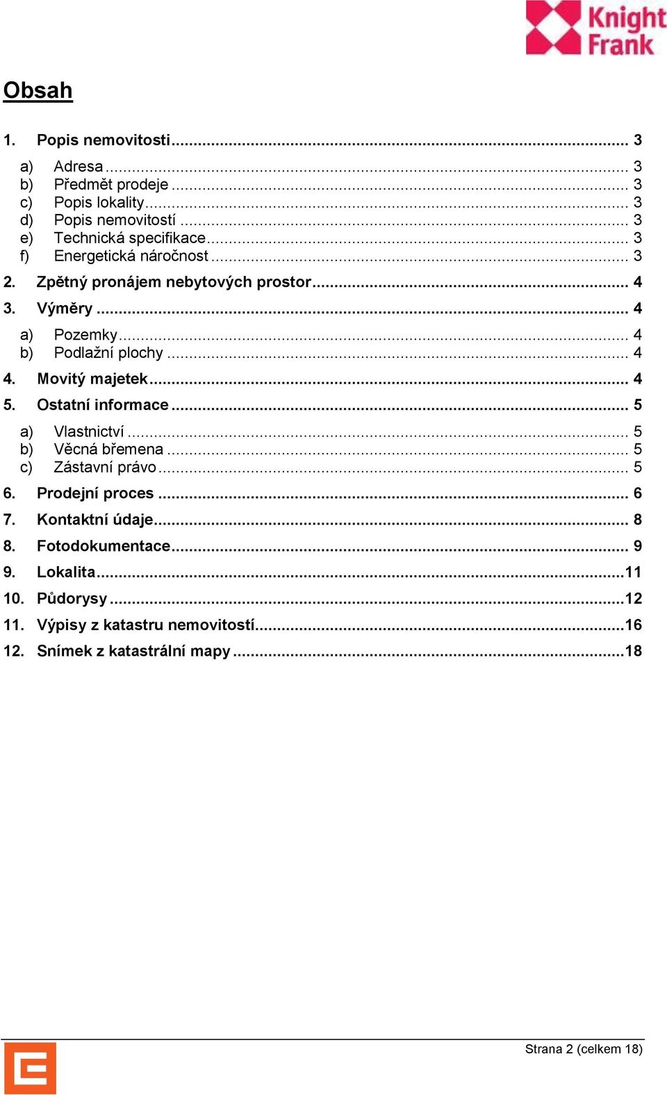 Movitý majetek... 4 5. Ostatní informace... 5 a) Vlastnictví... 5 b) Věcná břemena... 5 c) Zástavní právo... 5 6. Prodejní proces... 6 7.