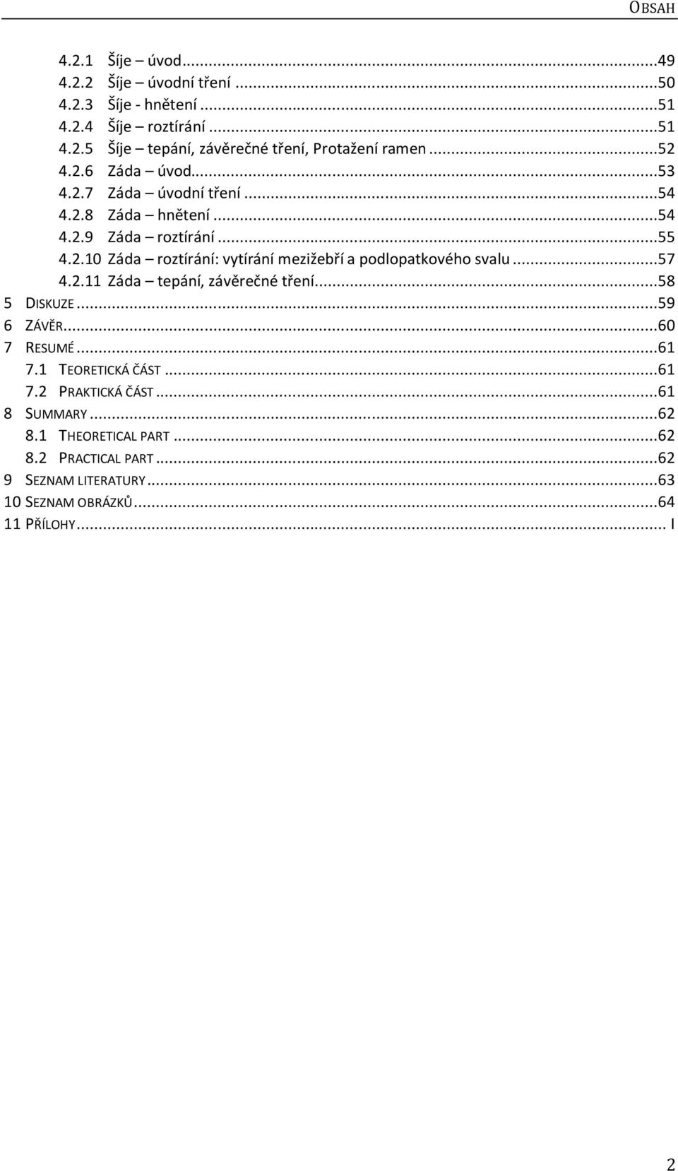 ..57 4.2.11 Záda tepání, závěrečné tření...58 5 DISKUZE...59 6 ZÁVĚR...60 7 RESUMÉ...61 7.1 TEORETICKÁ ČÁST...61 7.2 PRAKTICKÁ ČÁST...61 8 SUMMARY.