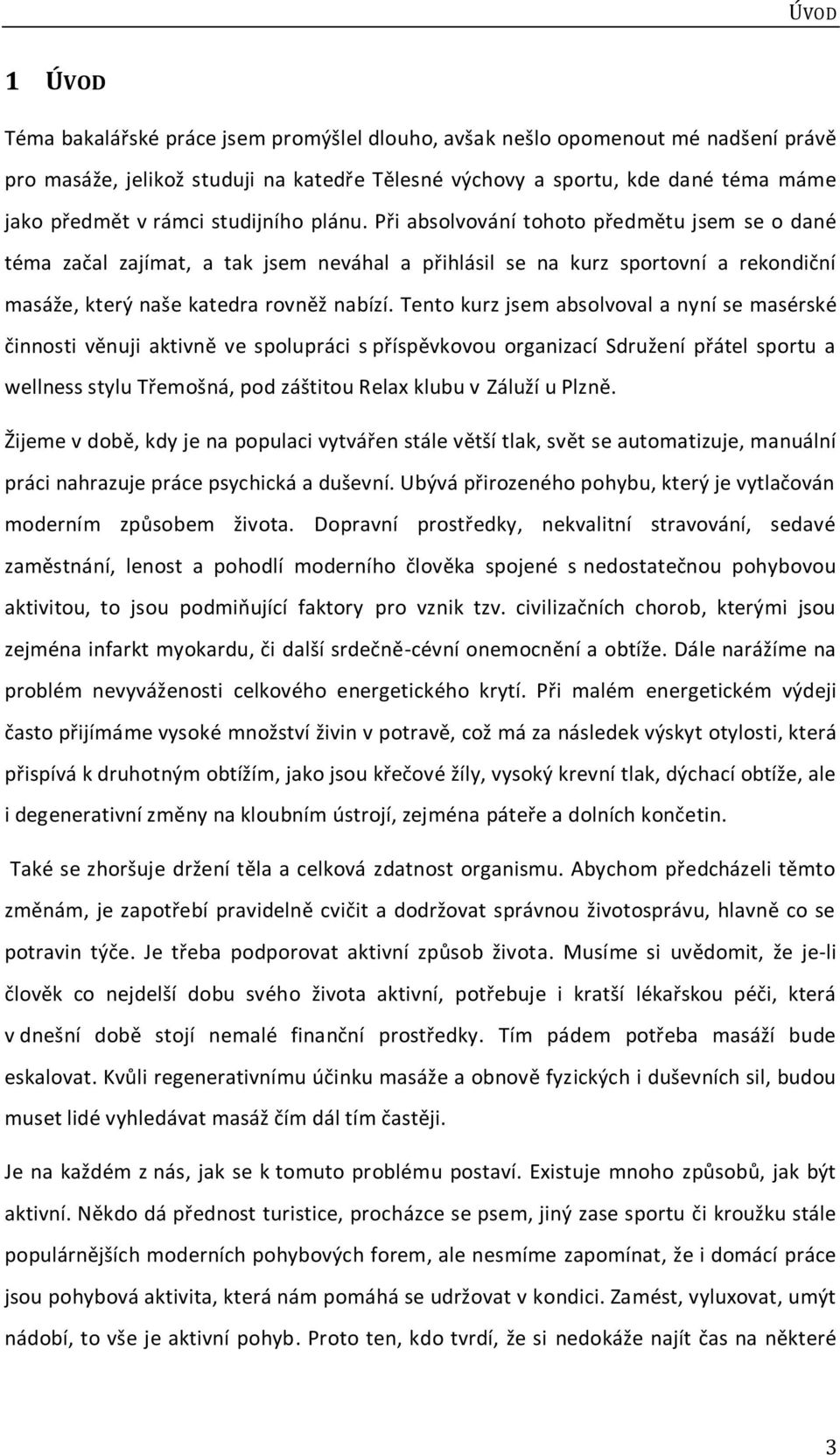 Tento kurz jsem absolvoval a nyní se masérské činnosti věnuji aktivně ve spolupráci s příspěvkovou organizací Sdružení přátel sportu a wellness stylu Třemošná, pod záštitou Relax klubu v Záluží u