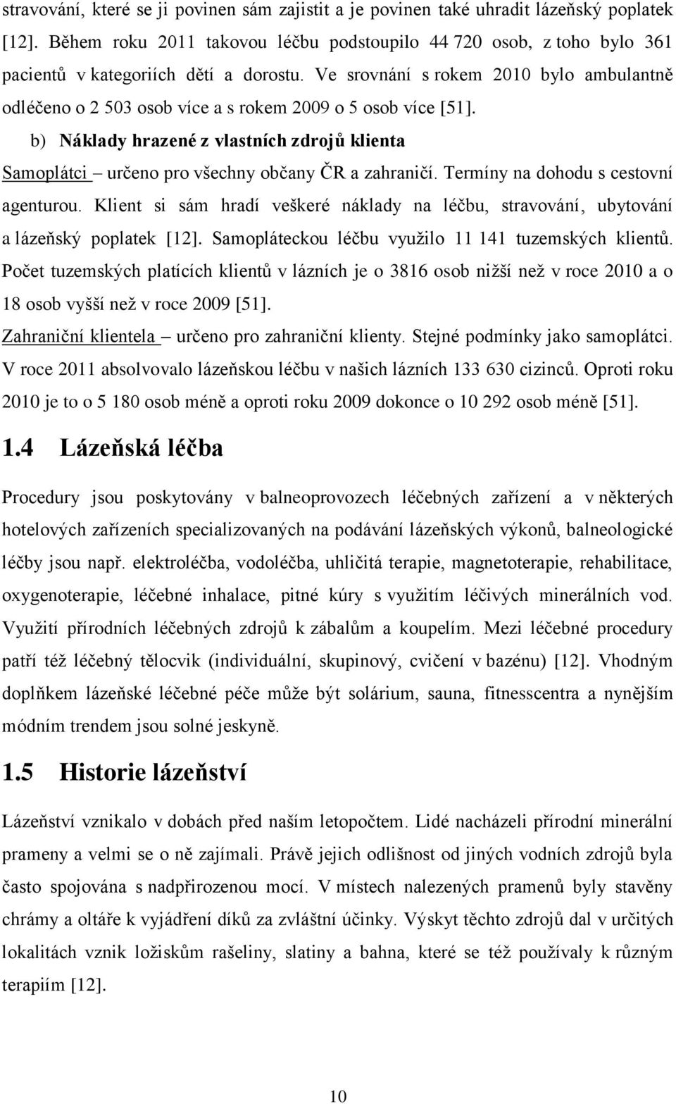 Ve srovnání s rokem 2010 bylo ambulantně odléčeno o 2 503 osob více a s rokem 2009 o 5 osob více [51].