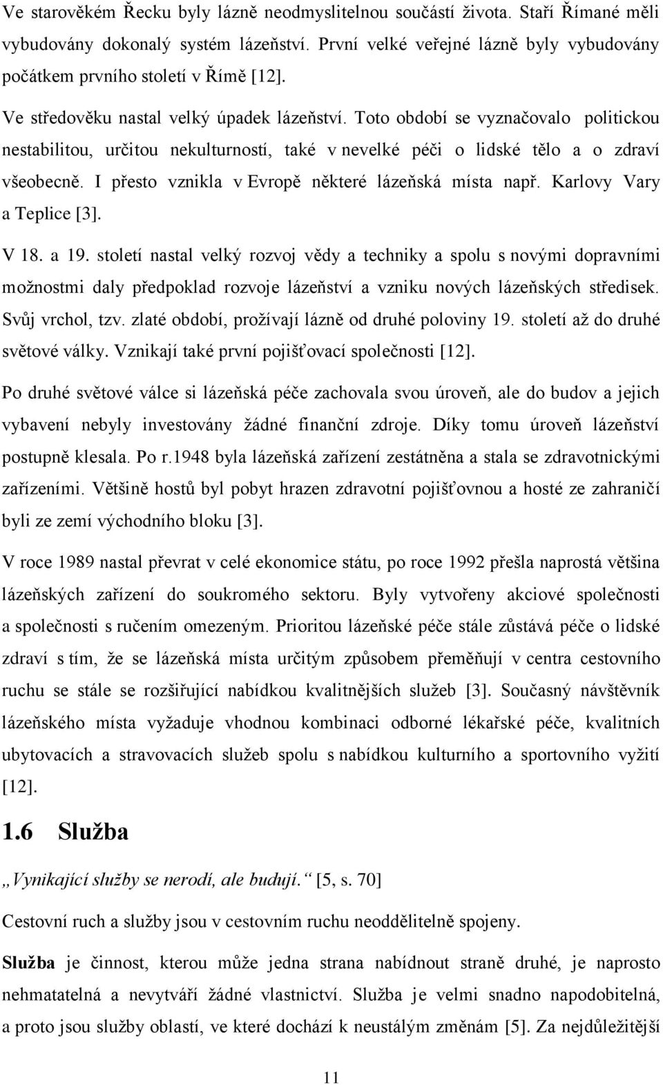 I přesto vznikla v Evropě některé lázeňská místa např. Karlovy Vary a Teplice [3]. V 18. a 19.