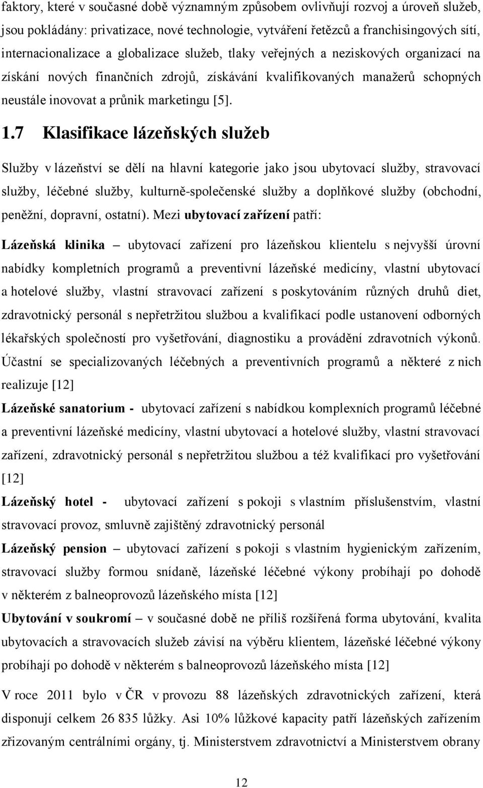 7 Klasifikace lázeňských služeb Služby v lázeňství se dělí na hlavní kategorie jako jsou ubytovací služby, stravovací služby, léčebné služby, kulturně-společenské služby a doplňkové služby (obchodní,