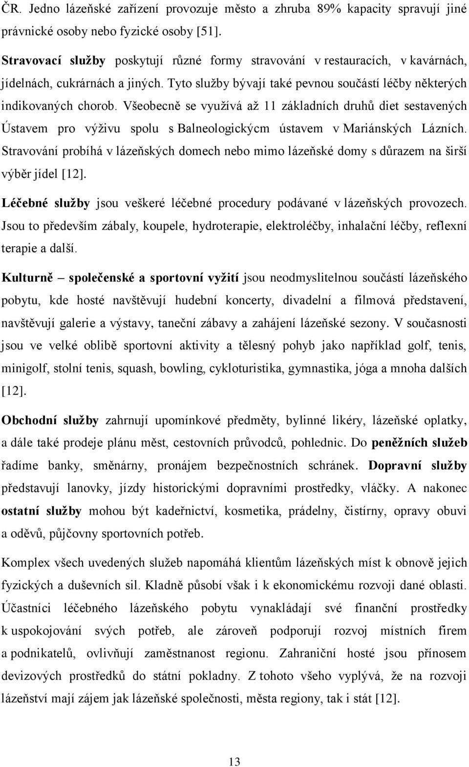 Všeobecně se využívá až 11 základních druhů diet sestavených Ústavem pro výživu spolu s Balneologickýcm ústavem v Mariánských Lázních.