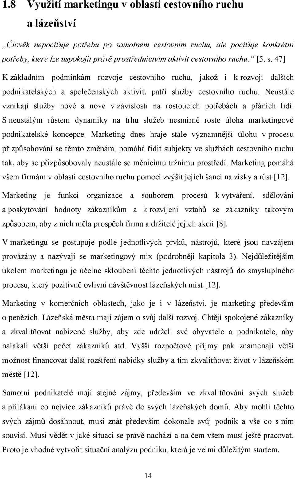 Neustále vznikají služby nové a nové v závislosti na rostoucích potřebách a přáních lidí. S neustálým růstem dynamiky na trhu služeb nesmírně roste úloha marketingové podnikatelské koncepce.