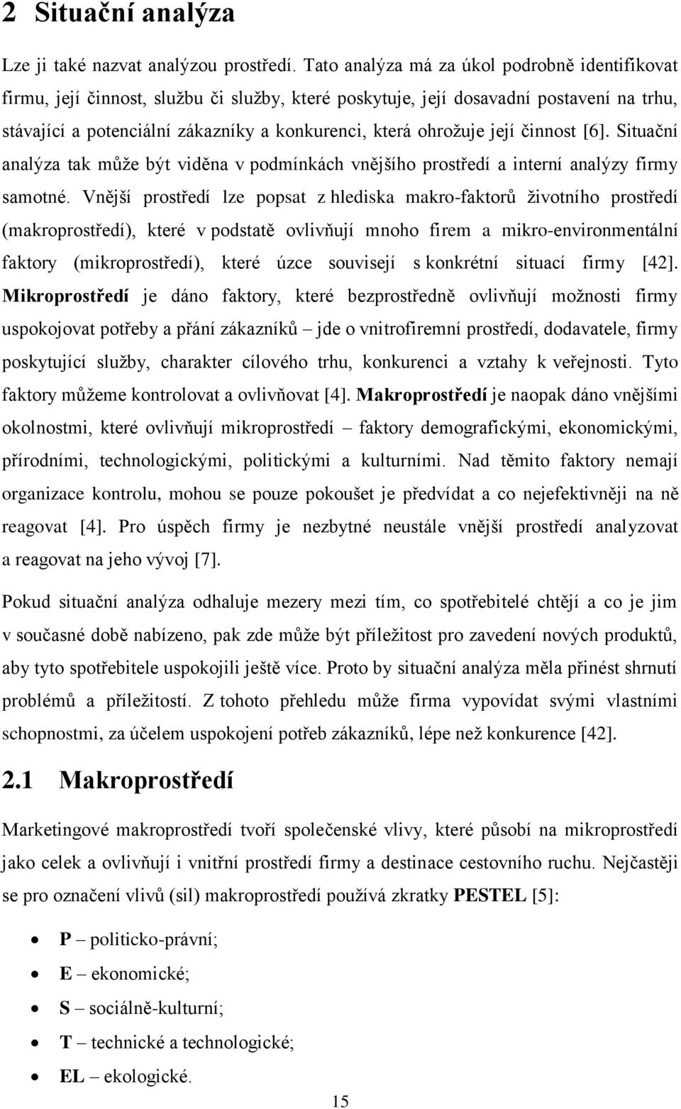 její činnost [6]. Situační analýza tak může být viděna v podmínkách vnějšího prostředí a interní analýzy firmy samotné.