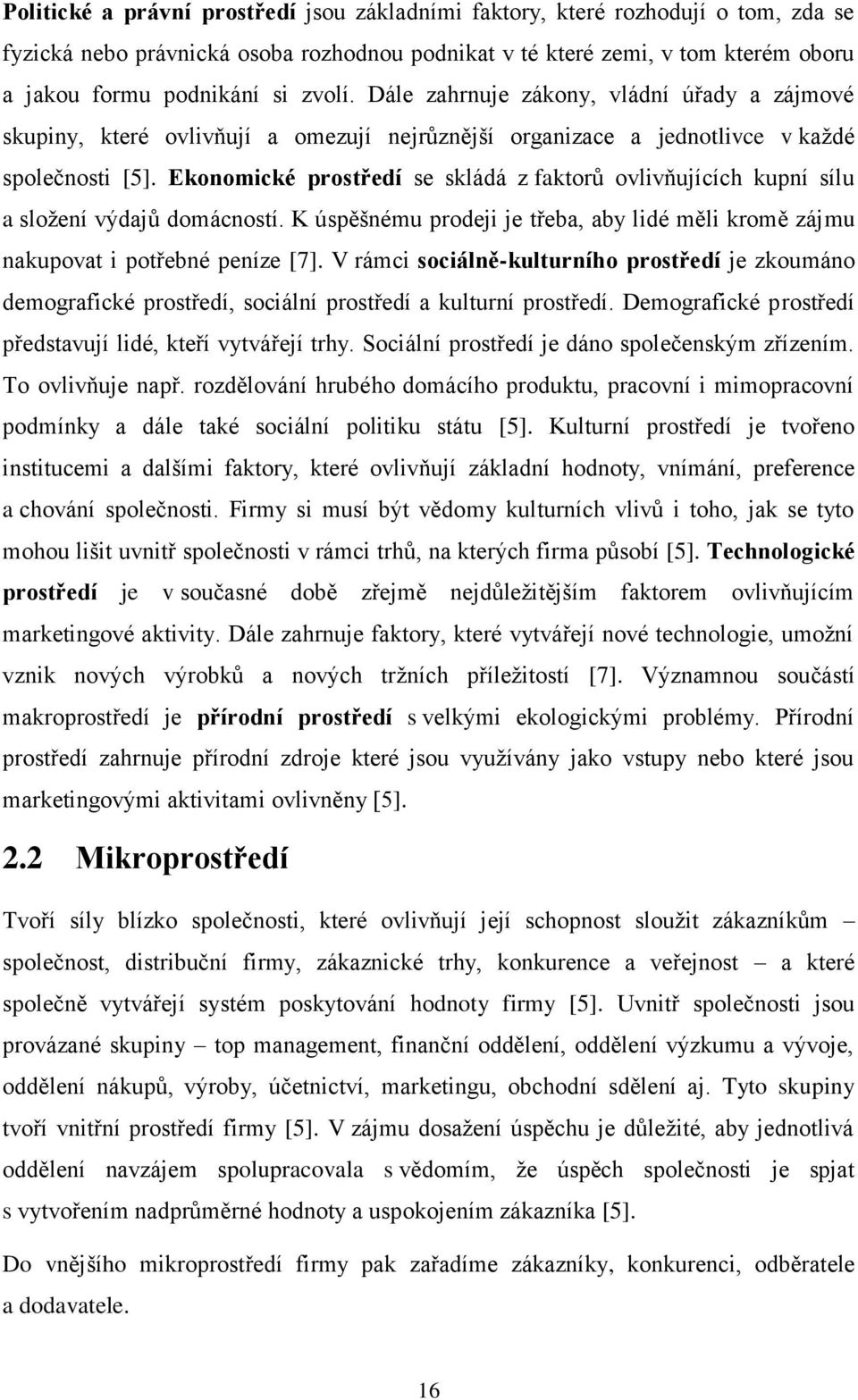 Ekonomické prostředí se skládá z faktorů ovlivňujících kupní sílu a složení výdajů domácností. K úspěšnému prodeji je třeba, aby lidé měli kromě zájmu nakupovat i potřebné peníze [7].