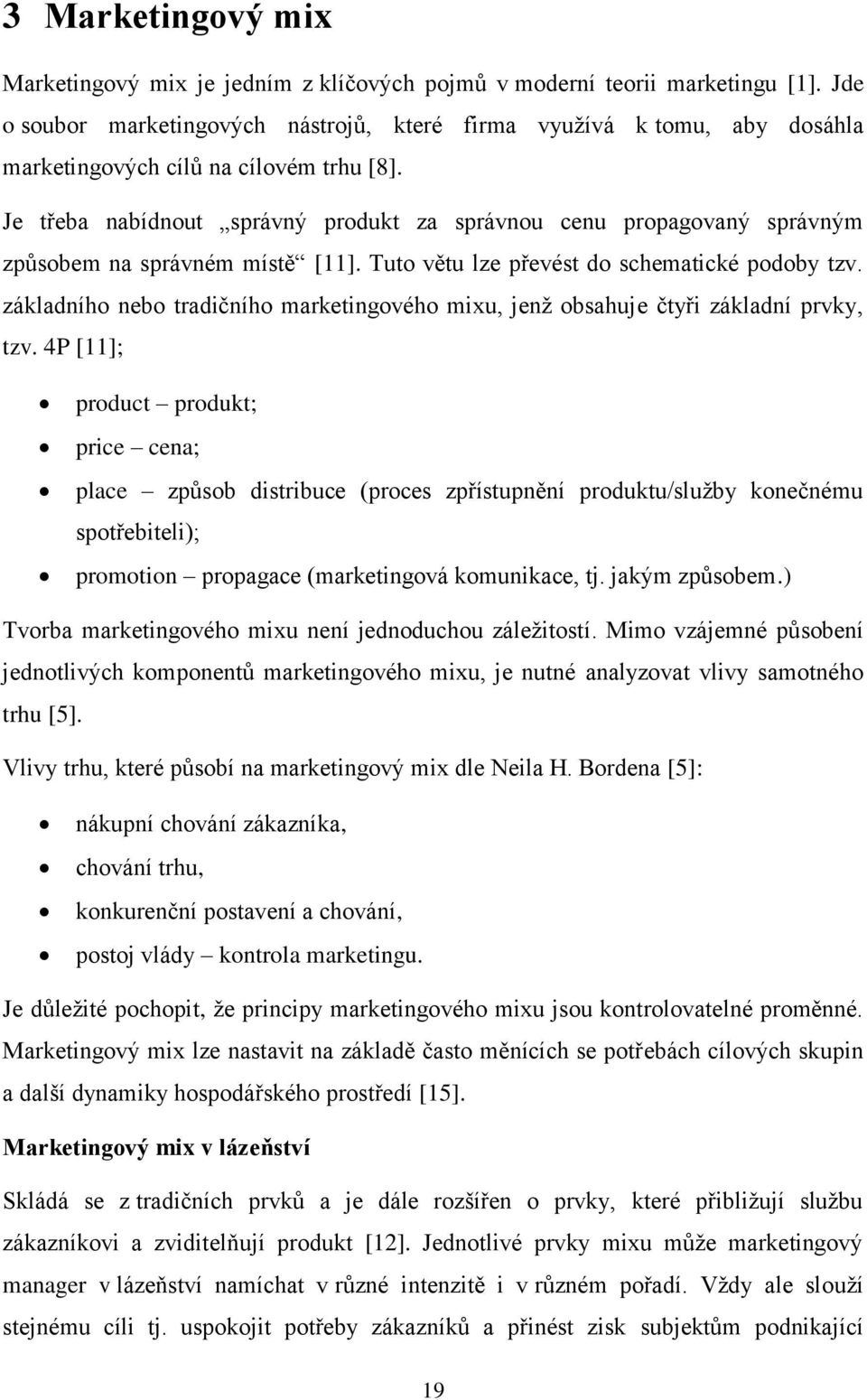 Je třeba nabídnout správný produkt za správnou cenu propagovaný správným způsobem na správném místě [11]. Tuto větu lze převést do schematické podoby tzv.