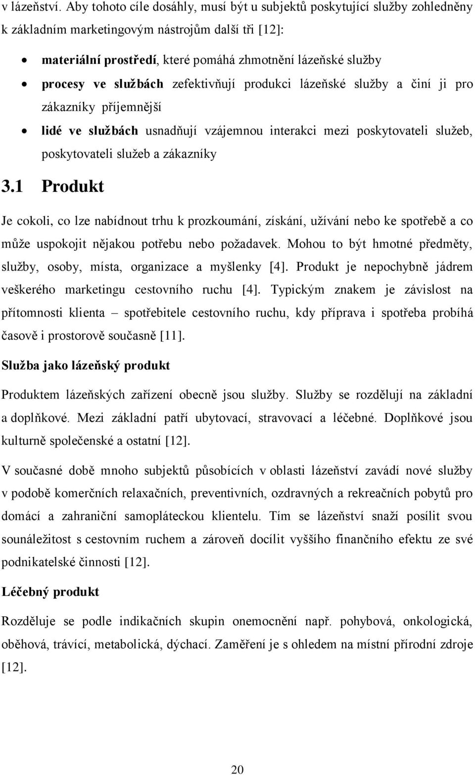 službách zefektivňují produkci lázeňské služby a činí ji pro zákazníky příjemnější lidé ve službách usnadňují vzájemnou interakci mezi poskytovateli služeb, poskytovateli služeb a zákazníky 3.