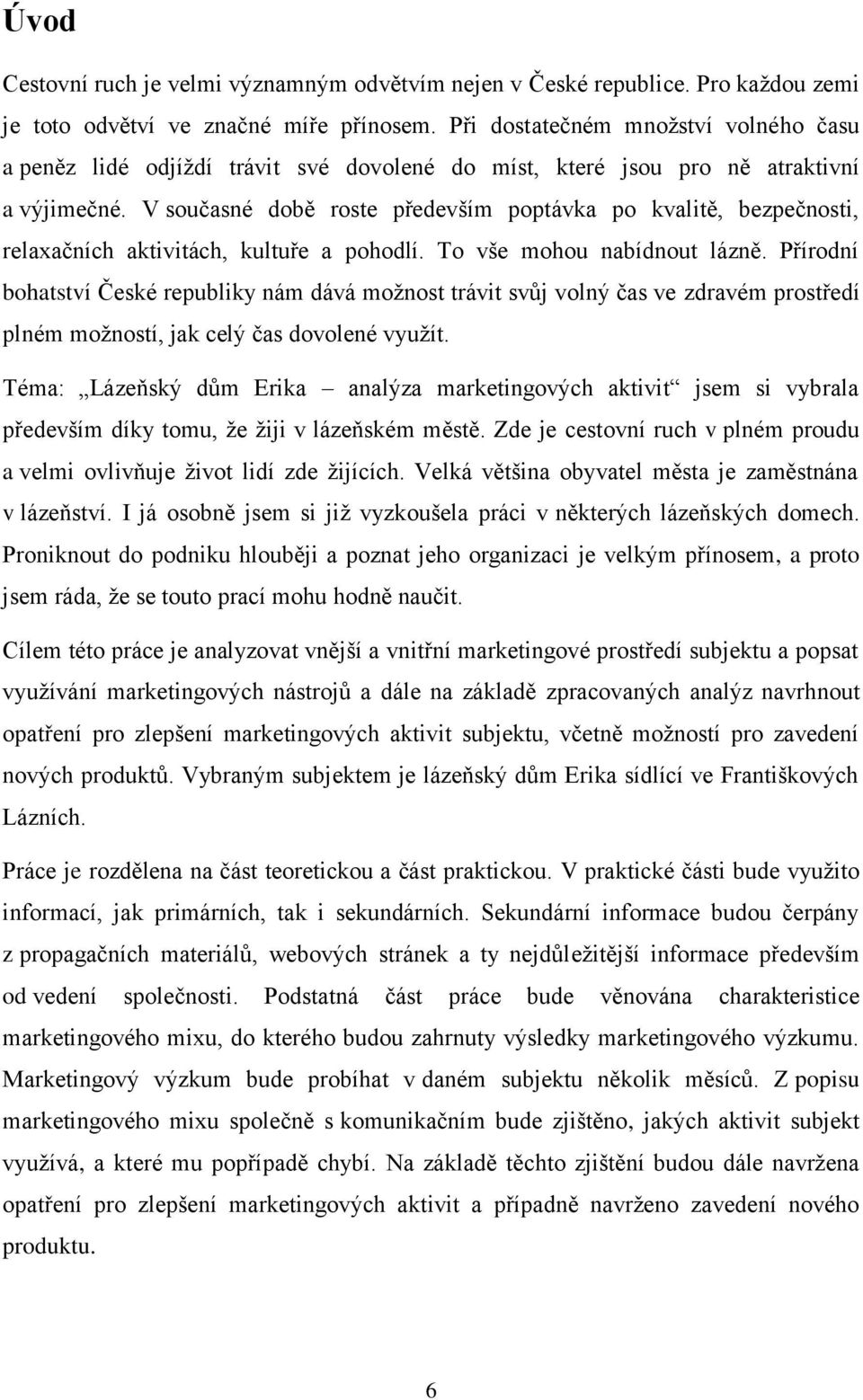 V současné době roste především poptávka po kvalitě, bezpečnosti, relaxačních aktivitách, kultuře a pohodlí. To vše mohou nabídnout lázně.