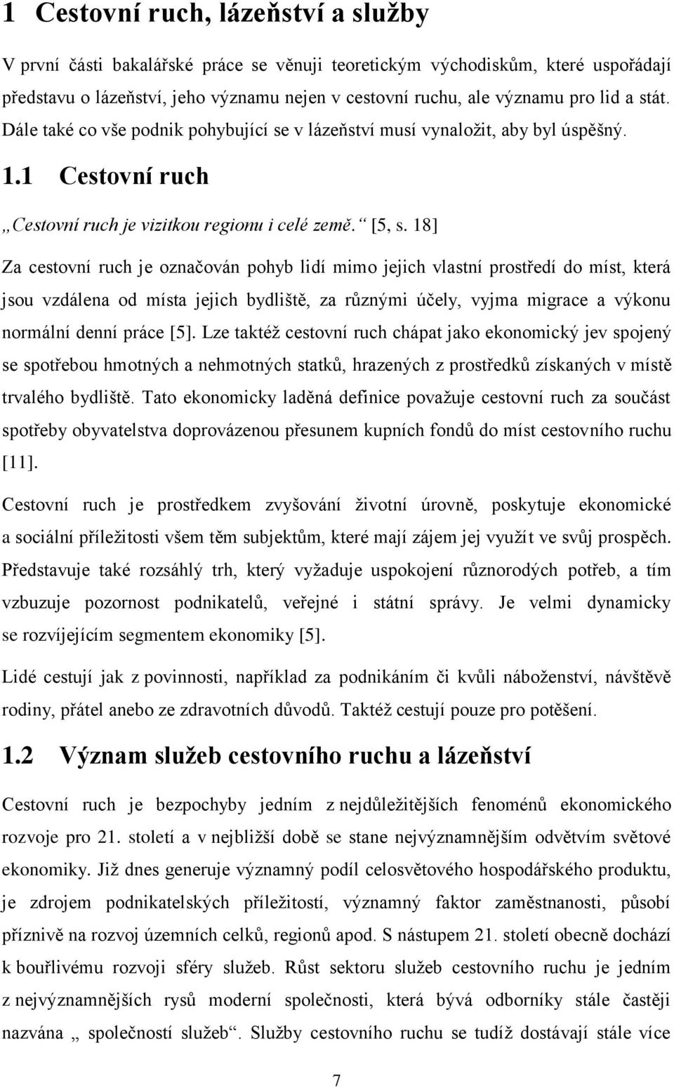 18] Za cestovní ruch je označován pohyb lidí mimo jejich vlastní prostředí do míst, která jsou vzdálena od místa jejich bydliště, za různými účely, vyjma migrace a výkonu normální denní práce [5].