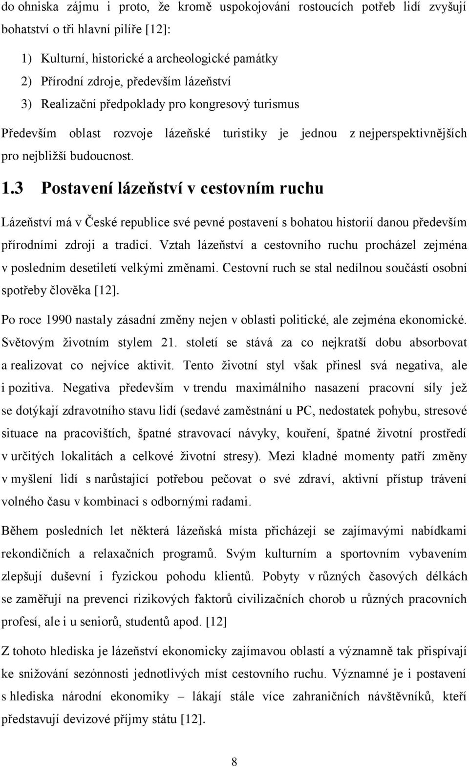 3 Postavení lázeňství v cestovním ruchu Lázeňství má v České republice své pevné postavení s bohatou historií danou především přírodními zdroji a tradicí.