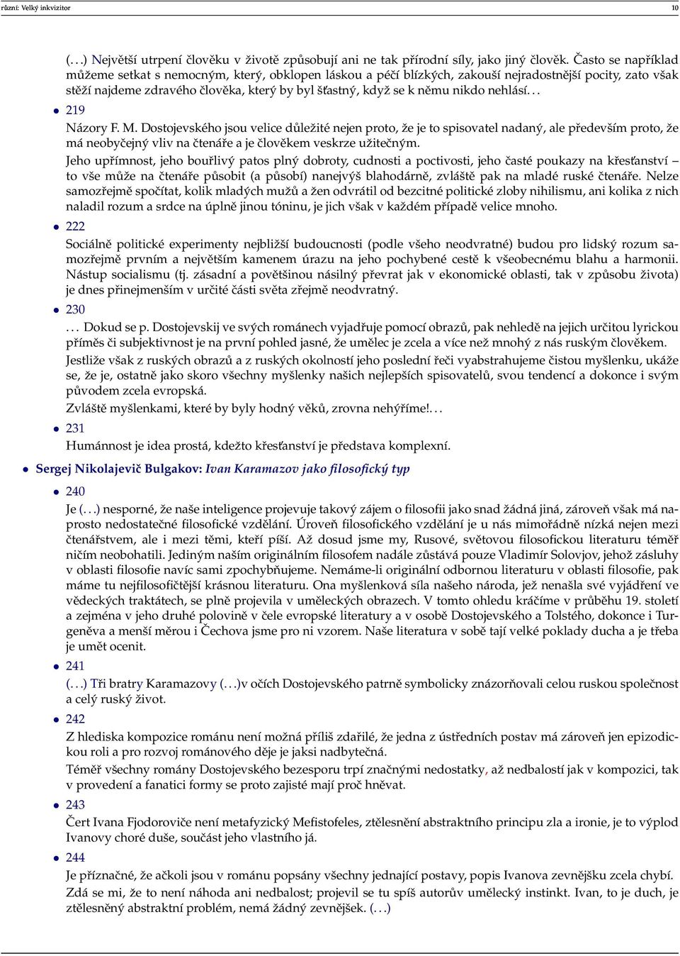 nikdo nehlásí... 219 Názory F. M. Dostojevského jsou velice důležité nejen proto, že je to spisovatel nadaný, ale především proto, že má neobyčejný vliv na čtenáře a je člověkem veskrze uˇzitečným.