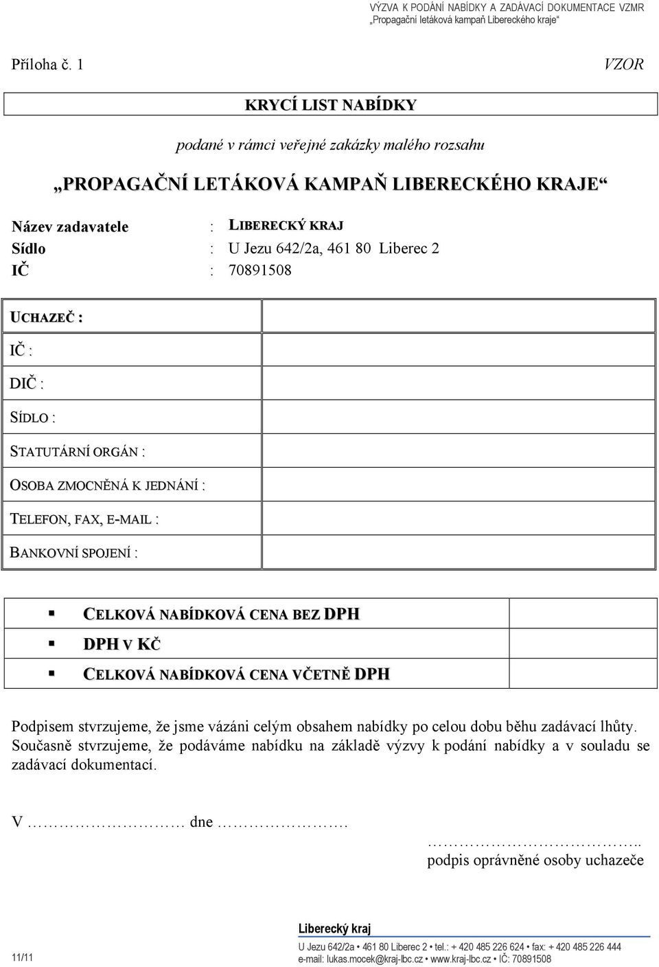 Jezu 642/2a, 461 80 Liberec 2 IČ : 70891508 UCHAZEČ : IČ : DIČ : SÍDLO : STATUTÁRNÍ ORGÁN : OSOBA ZMOCNĚNÁ K JEDNÁNÍ : TELEFON, FAX, E-MAIL : BANKOVNÍ SPOJENÍ :