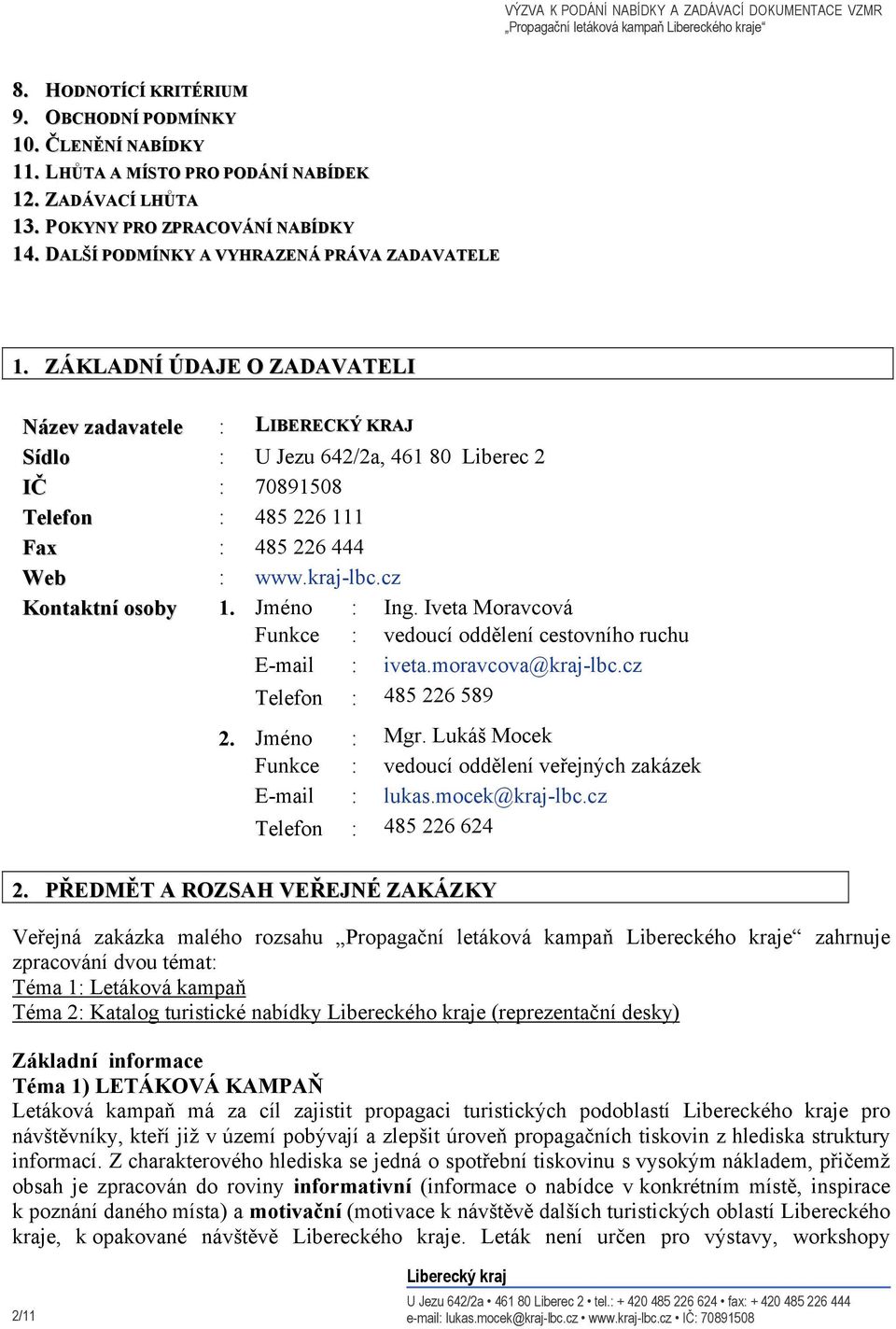 ZÁKLADNÍ ÚDAJE O ZADAVATELI Název zadavatele : LIBERECKÝ KRAJ Sídlo : U Jezu 642/2a, 461 80 Liberec 2 IČ : 70891508 Telefon : 485 226 111 Fax : 485 226 444 Web : www.kraj-lbc.cz Kontaktní osoby 1.