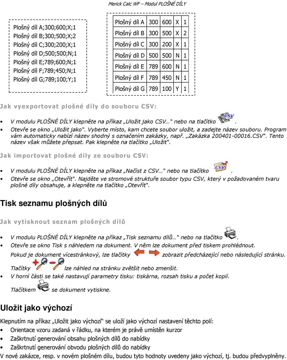 vyexportovat plošné díly do souboru CSV: V modulu PLOŠNÉ DÍLY klepněte na příkaz Uložit jako CSV nebo na tlačítko. Otevře se okno Uložit jako.