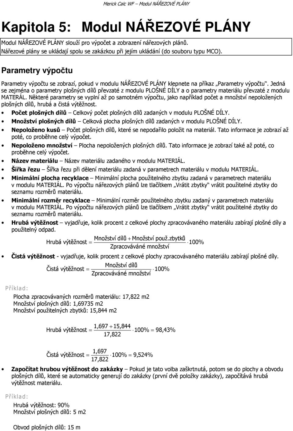 Parametry výpočtu Parametry výpočtu se zobrazí, pokud v modulu NÁŘEZOVÉ PLÁNY klepnete na příkaz Parametry výpočtu.