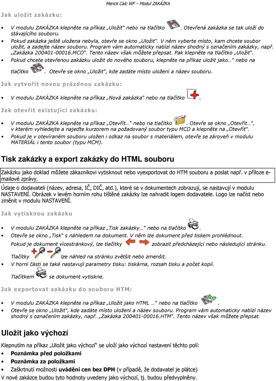 Program vám automaticky nabízí název shodný s označením zakázky, např. Zakázka 200401-00016.MCO. Tento název však můžete přepsat. Pak klepněte na tlačítko Uložit.