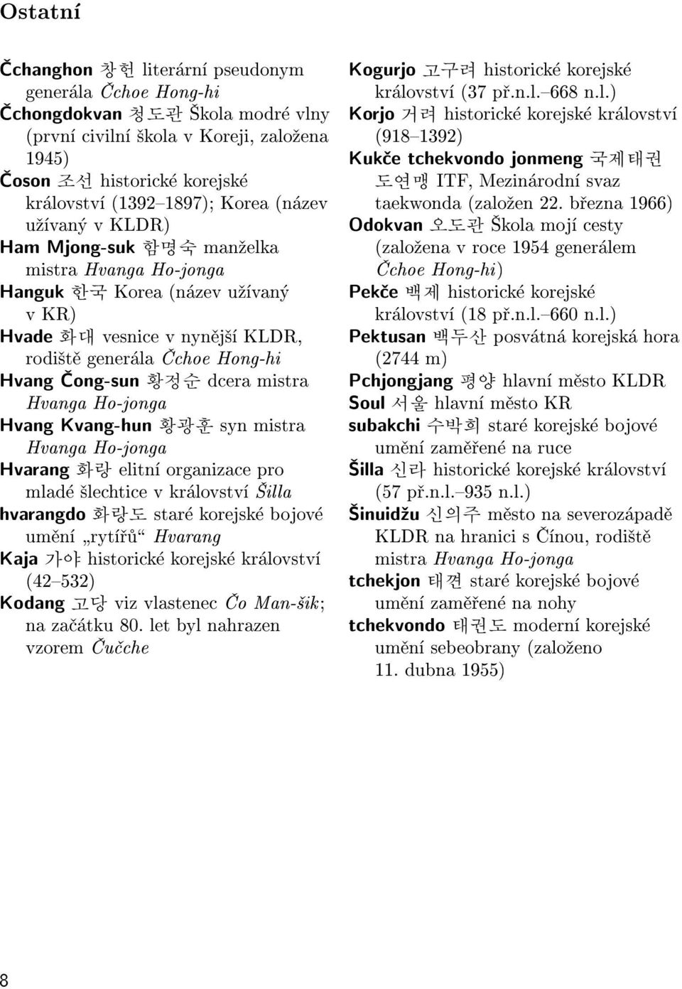 dcera mistra Hvanga Ho-jonga Hvang Kvang-hun 황광훈 syn mistra Hvanga Ho-jonga Hvarang 화랑 elitní organizace pro mladé ¹lechtice v království illa hvarangdo 화랑도 staré korejské bojové umìní þrytíøùÿ