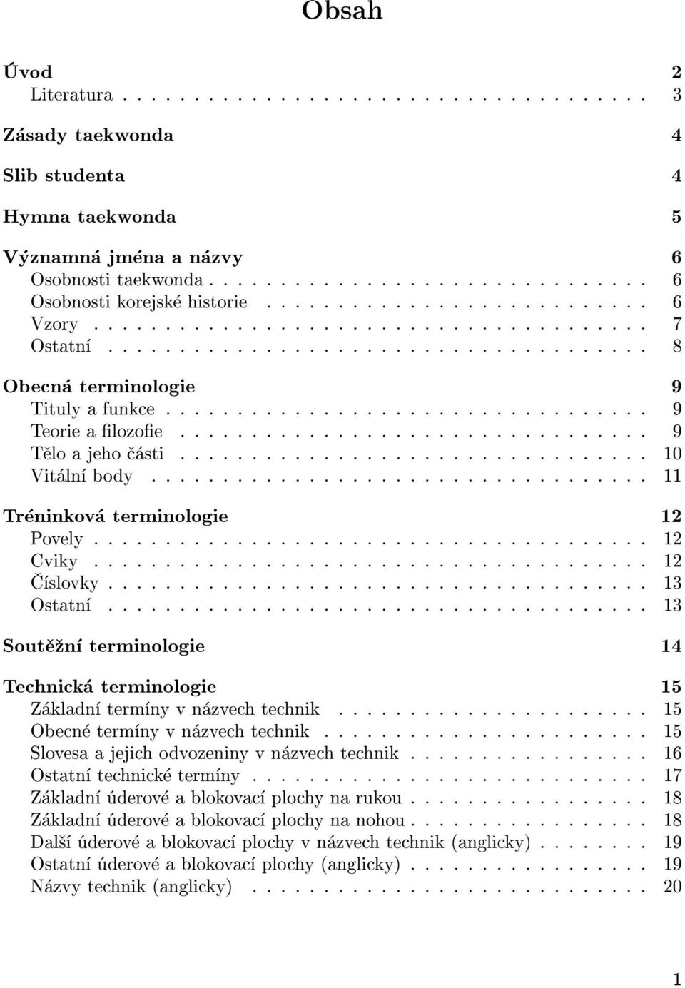 ................................ 9 Tìlo a jeho èásti................................. 10 Vitální body................................... 11 Tréninková terminologie 12 Povely....................................... 12 Cviky.