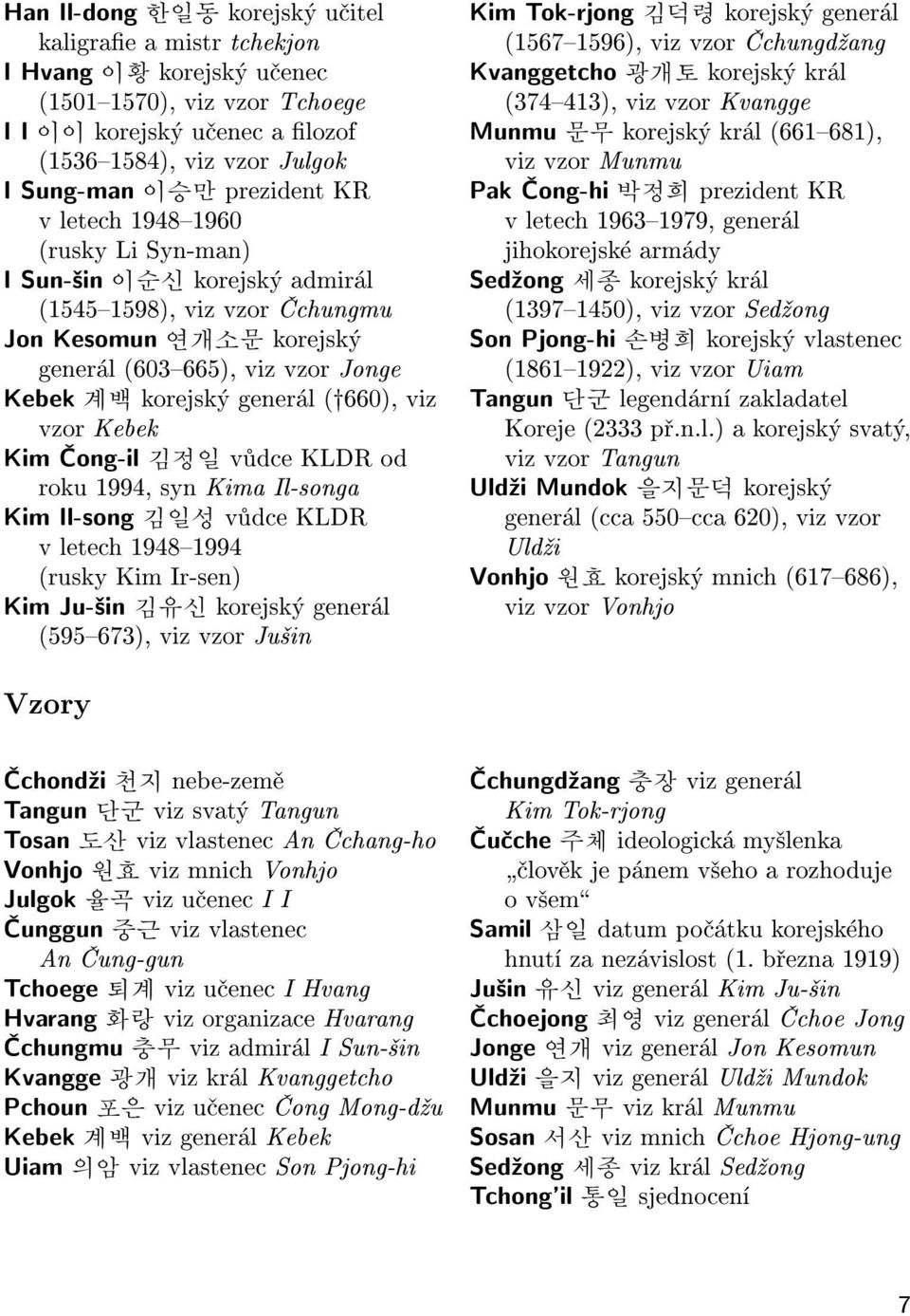 viz vzor Kebek Kim Èong-il 김정일 vùdce KLDR od roku 1994, syn Kima Il-songa Kim Il-song 김일성 vùdce KLDR v letech 1948{1994 (rusky Kim Ir-sen) Kim Ju-¹in 김유신 korejský generál (595{673), viz vzor Ju¹in