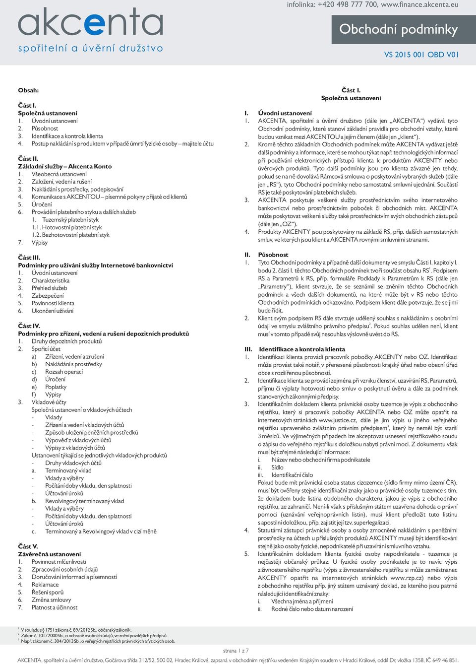 Nakládání s prostředky, podepisování 4. Komunikace s AKCENTOU písemné pokyny přijaté od klientů 5. Úročení 6. Provádění platebního styku a dalších služeb 1. Tuzemský platební styk 1.1. Hotovostní platební styk 1.
