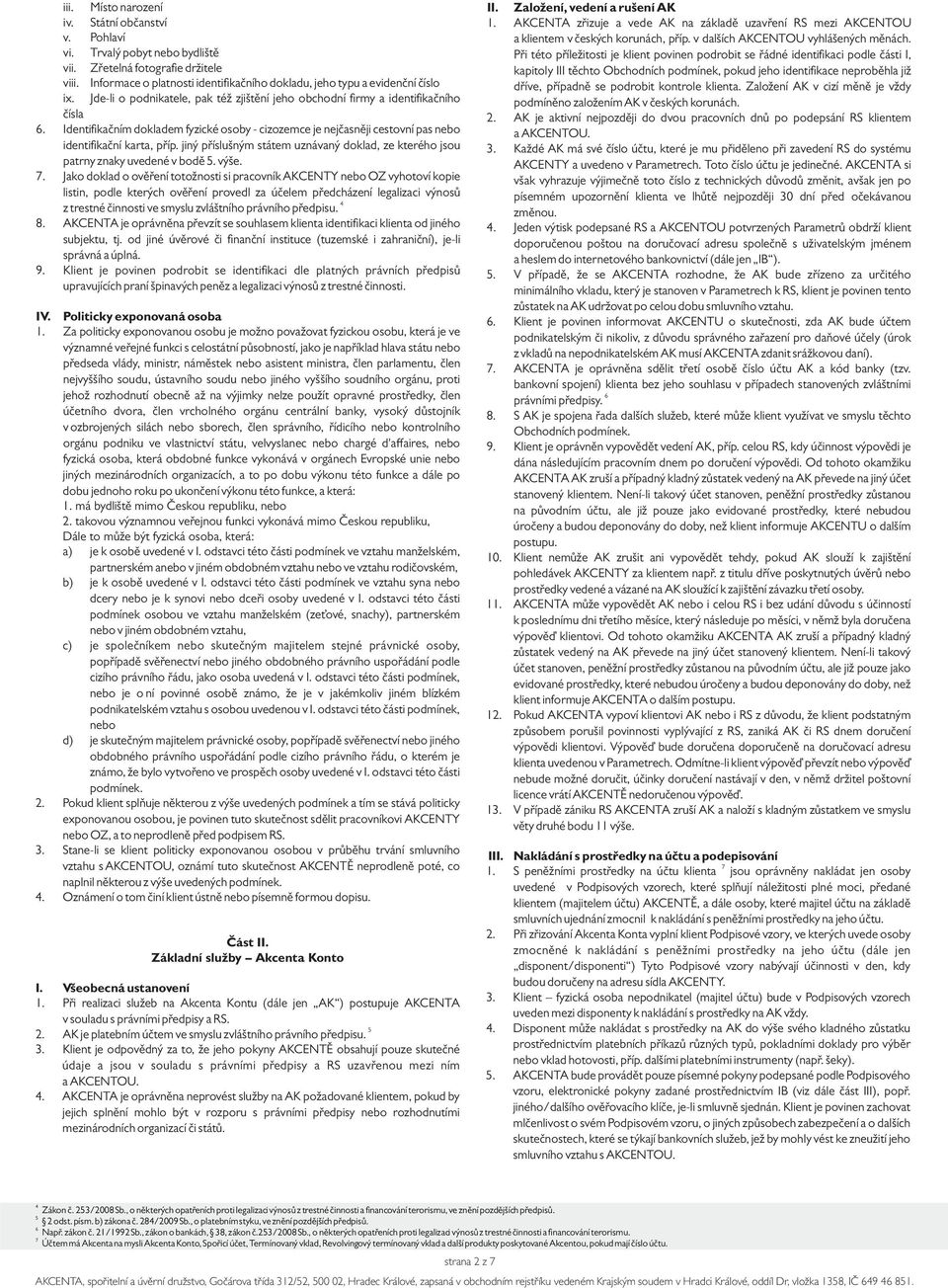 jiný příslušným státem uznávaný doklad, ze kterého jsou patrny znaky uvedené v bodě 5. výše. 7.