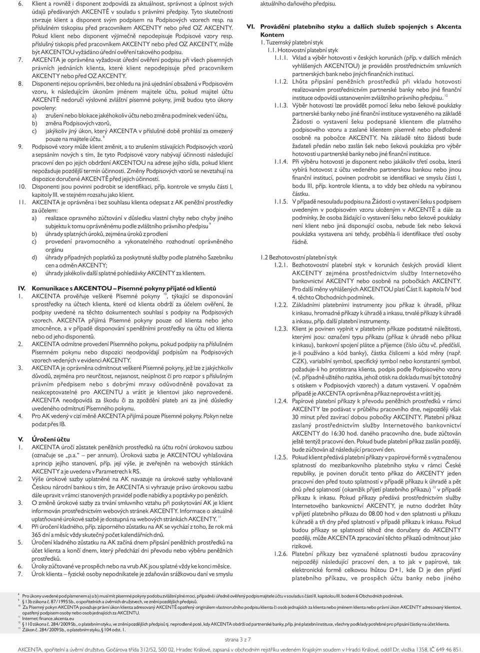 Pokud klient nebo disponent výjimečně nepodepisuje Podpisové vzory resp. příslušný tiskopis před pracovníkem AKCENTY nebo před OZ AKCENTY, může být AKCENTOU vyžádáno úřední ověření takového podpisu.