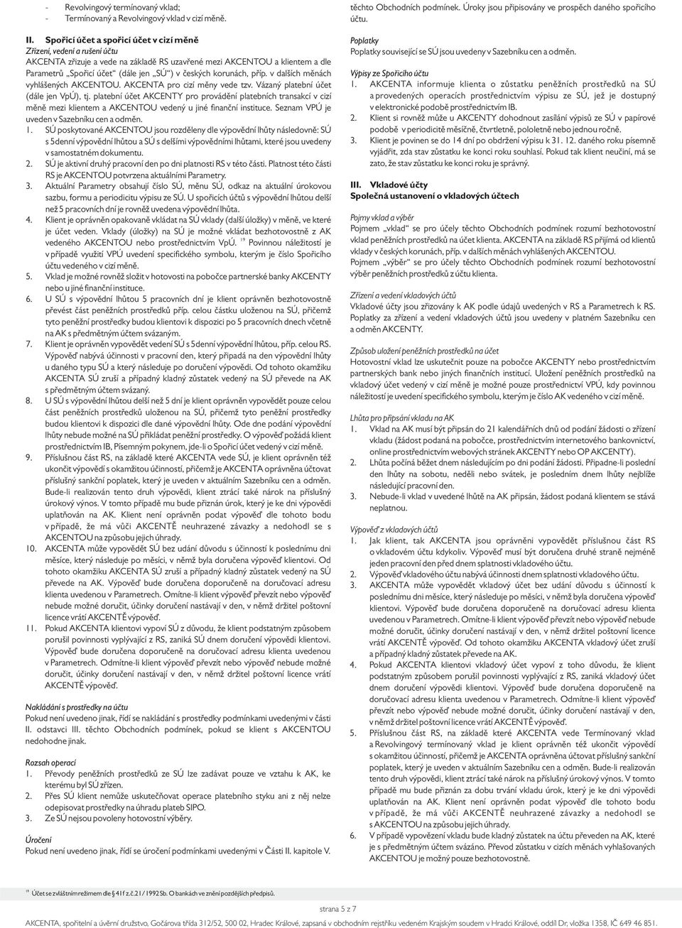 korunách, příp. v dalších měnách vyhlášených AKCENTOU. AKCENTA pro cizí měny vede tzv. Vázaný platební účet (dále jen VpÚ), tj.