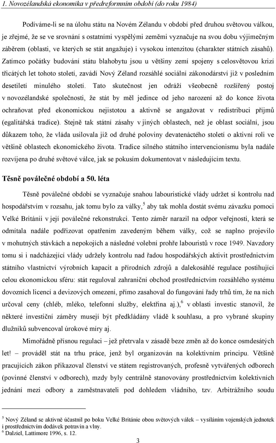 Zatímco počátky budování státu blahobytu jsou u většiny zemí spojeny s celosvětovou krizí třicátých let tohoto století, zavádí Nový Zéland rozsáhlé sociální zákonodárství již v posledním desetiletí