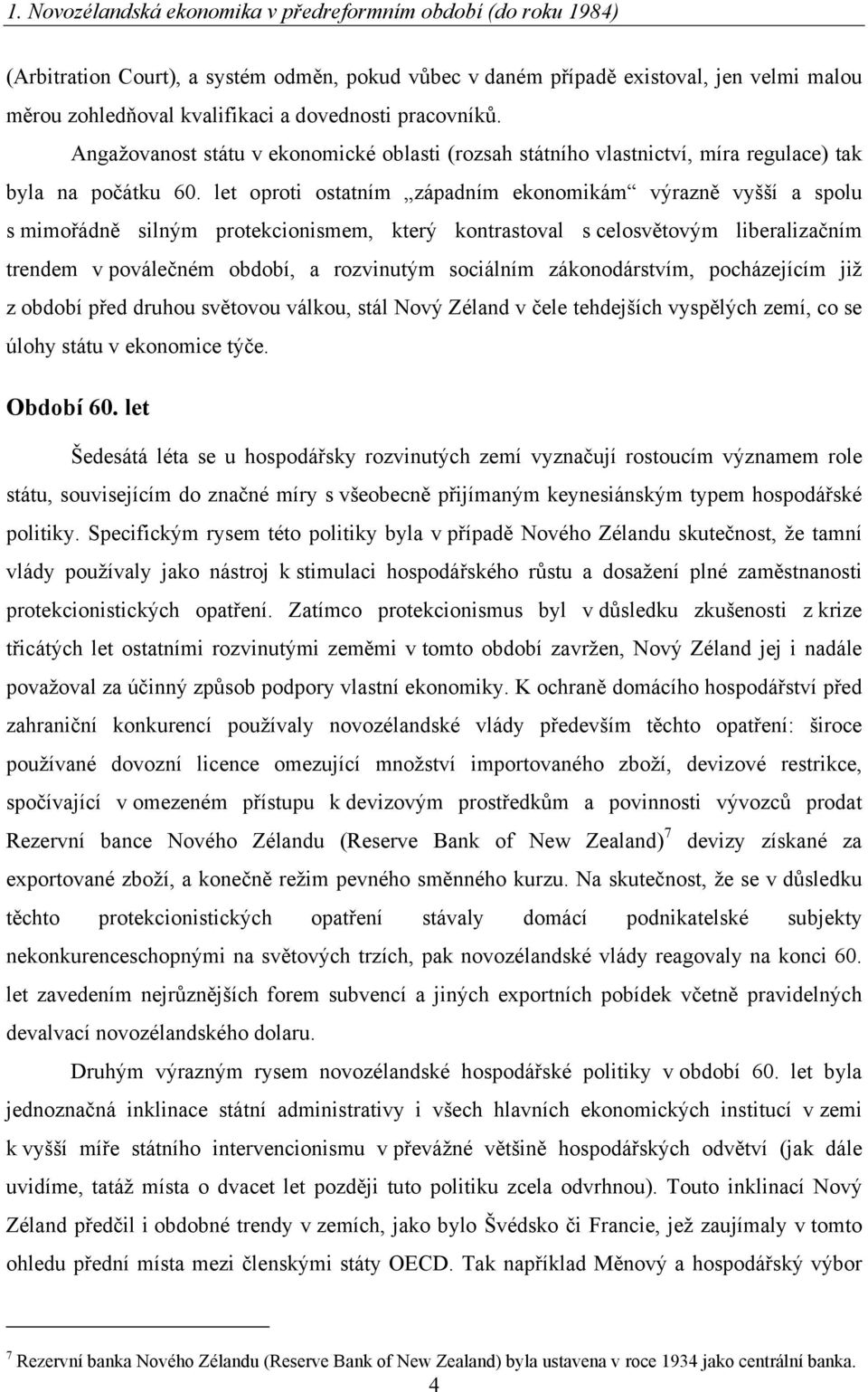 let oproti ostatním západním ekonomikám výrazně vyšší a spolu s mimořádně silným protekcionismem, který kontrastoval s celosvětovým liberalizačním trendem v poválečném období, a rozvinutým sociálním