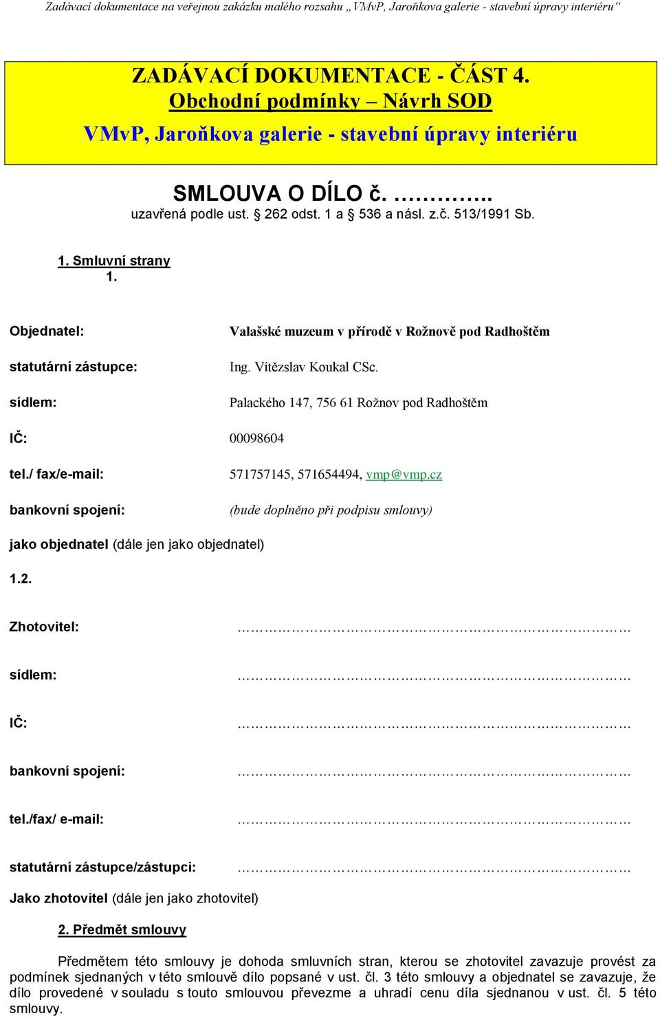 / fax/e-mail: bankovní spojení: 571757145, 571654494, vmp@vmp.cz (bude doplněno při podpisu smlouvy) jako objednatel (dále jen jako objednatel) 1.2. Zhotovitel: sídlem: IČ: bankovní spojení: tel.