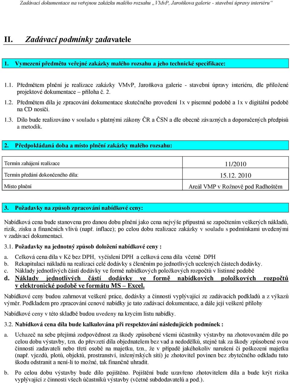 Dílo bude realizováno v souladu s platnými zákony ČR a ČSN a dle obecně závazných a doporučených předpisů a metodik. 2.