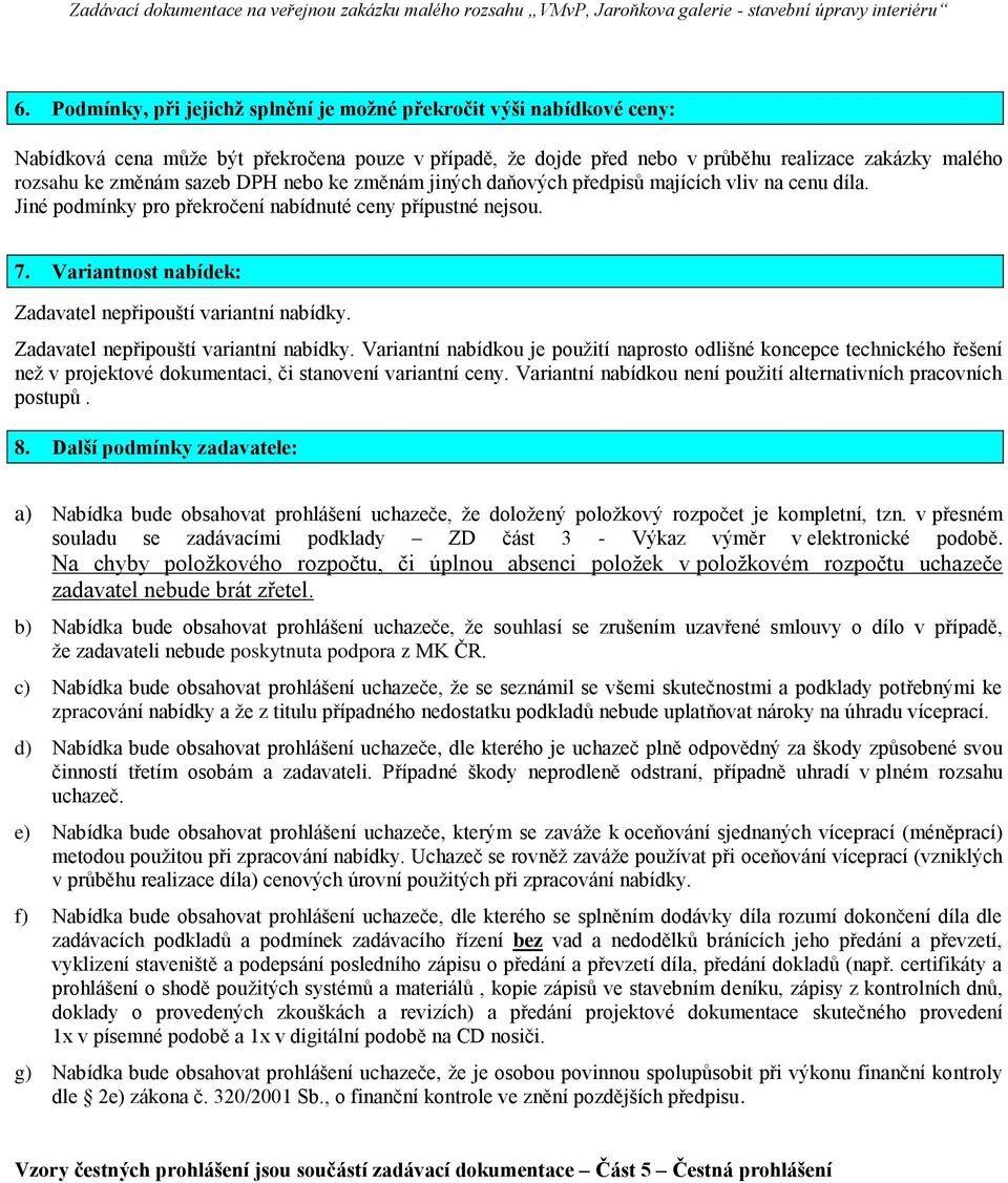 Variantnost nabídek: Zadavatel nepřipouští variantní nabídky. Zadavatel nepřipouští variantní nabídky. Variantní nabídkou je použití naprosto odlišné koncepce technického řešení než v projektové dokumentaci, či stanovení variantní ceny.