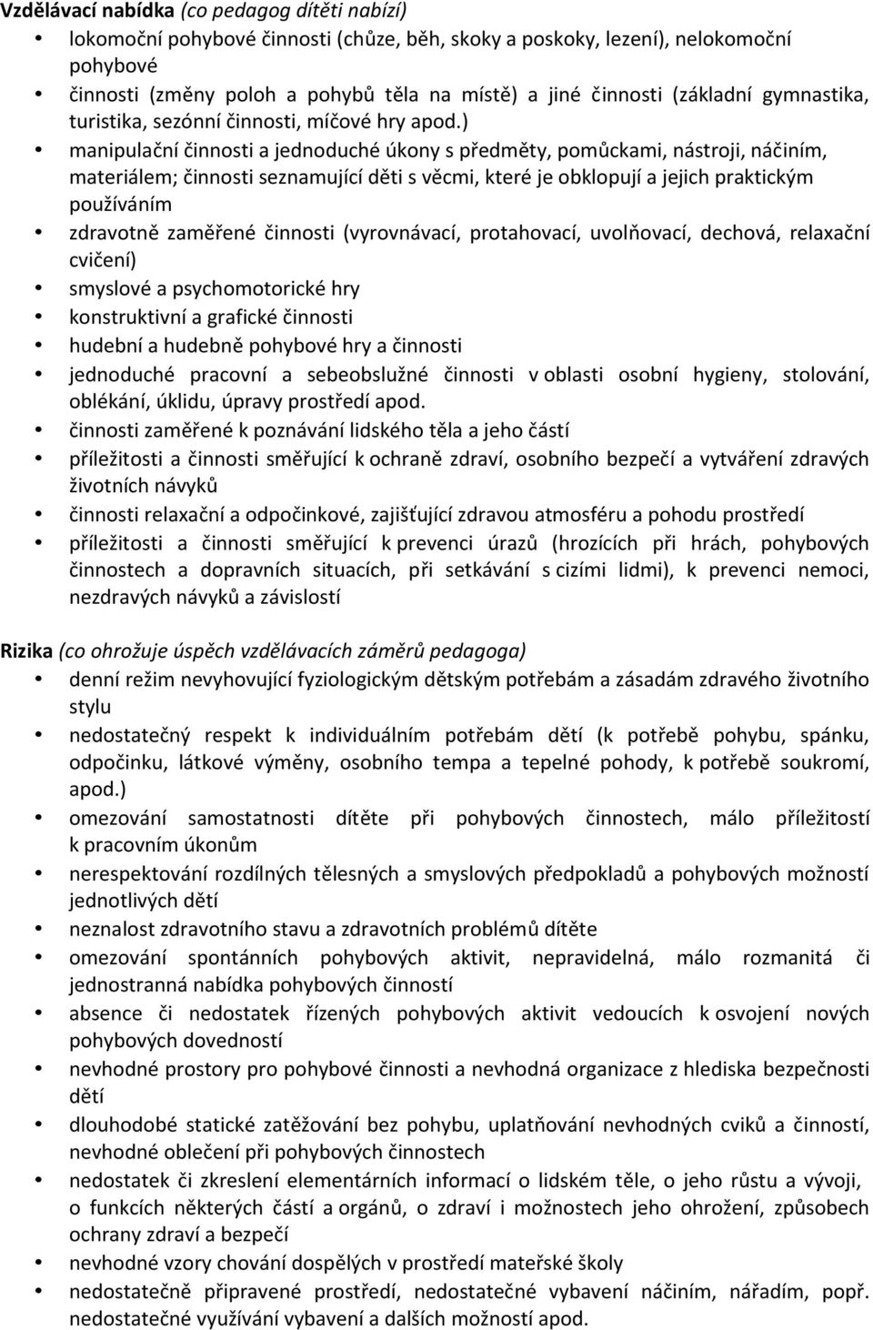 ) manipulační činnosti a jednoduché úkony s předměty, pomůckami, nástroji, náčiním, materiálem; činnosti seznamující děti s věcmi, které je obklopují a jejich praktickým používáním zdravotně zaměřené