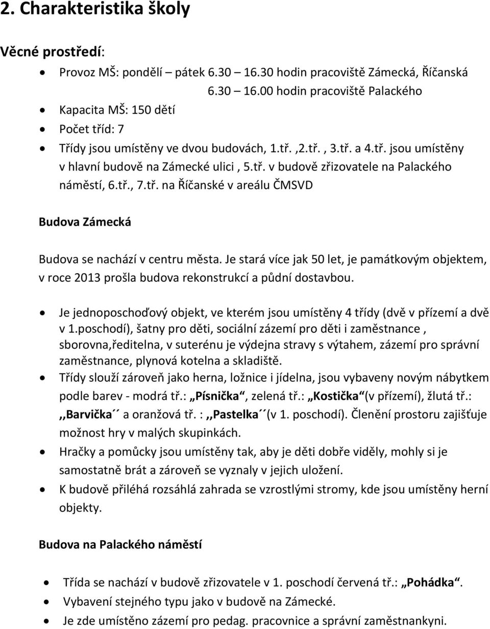 Je stará více jak 50 let, je památkovým objektem, v roce 2013 prošla budova rekonstrukcí a půdní dostavbou. Je jednoposchoďový objekt, ve kterém jsou umístěny 4 třídy (dvě v přízemí a dvě v 1.