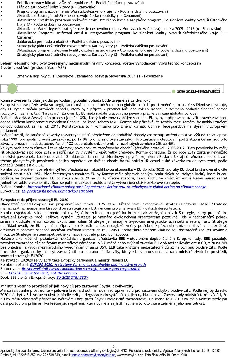 Ústeckého kraje (3 Podléhá dalšímu posuzování) Aktualizace Marketingové strategie rozvoje cestovního ruchu v Moravskoslezském kraji na léta 2009 2013 (6 Stanovisko) Aktualizace Programu snižování